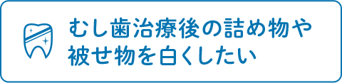 むし歯治療後の詰め物や 被せ物を白くしたい