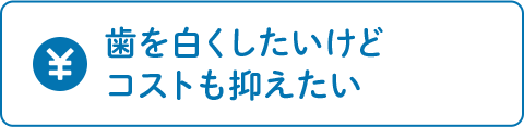 歯を白くしたいけど コストも抑えたい